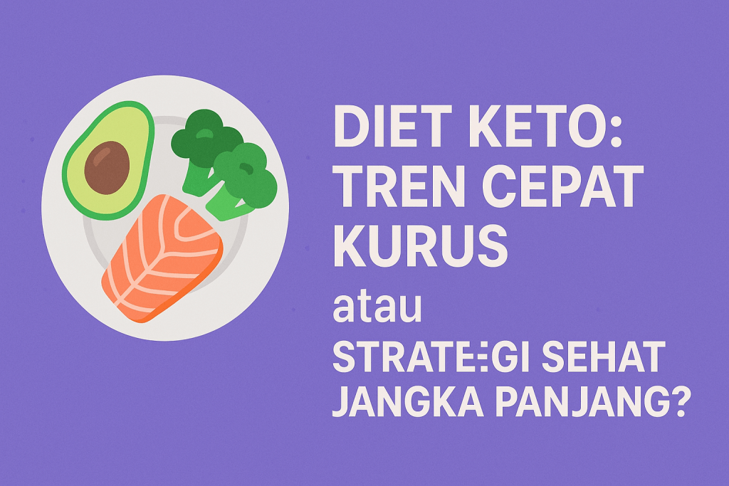 Diet Keto: Tren Cepat Kurus atau Strategi Sehat Jangka Panjang?